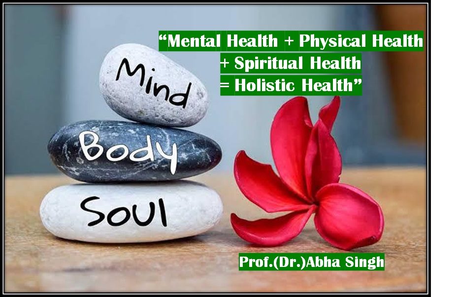 Mental Health + Physical Health + Spiritual Health = Holistic Health — Prof. (Dr.) Abha Singh